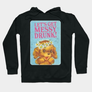 LET'S GET MESSY DRUNK! Hoodie